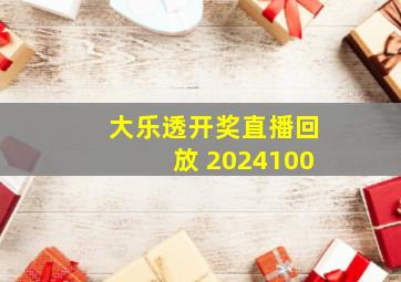 大乐透开奖直播回放 2024100